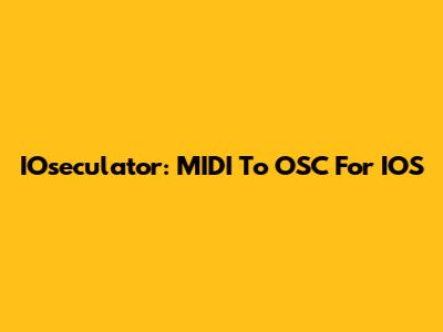 IOseculator: MIDI To OSC For IOS
