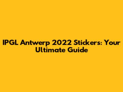 IPGL Antwerp 2022 Stickers: Your Ultimate Guide