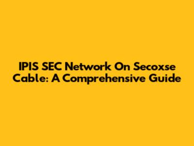 IPIS SEC Network On Secoxse Cable: A Comprehensive Guide