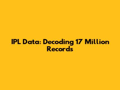 IPL Data: Decoding 17 Million Records