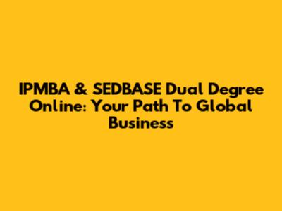 IPMBA & SEDBASE Dual Degree Online: Your Path To Global Business