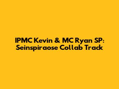 IPMC Kevin & MC Ryan SP: Seinspiraose Collab Track
