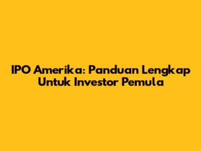 IPO Amerika: Panduan Lengkap Untuk Investor Pemula
