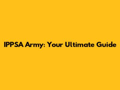 IPPSA Army: Your Ultimate Guide