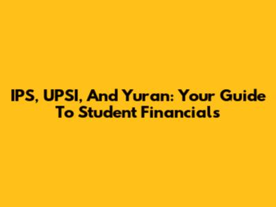 IPS, UPSI, And Yuran: Your Guide To Student Financials