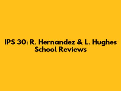 IPS 30: R. Hernandez & L. Hughes School Reviews