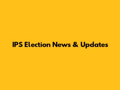 IPS Election News & Updates