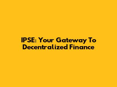 IPSE: Your Gateway To Decentralized Finance
