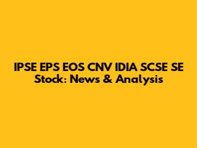 IPSE EPS EOS CNV IDIA SCSE SE Stock: News & Analysis