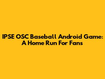 IPSE OSC Baseball Android Game: A Home Run For Fans