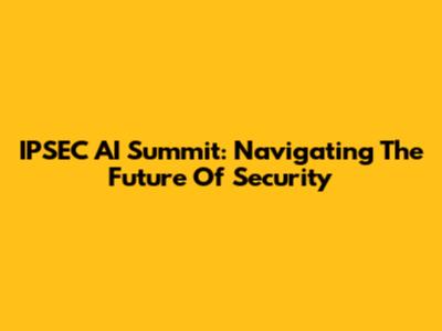IPSEC AI Summit: Navigating The Future Of Security