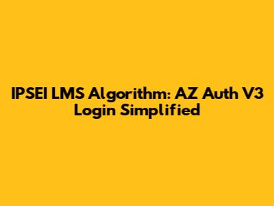 IPSEI LMS Algorithm: AZ Auth V3 Login Simplified