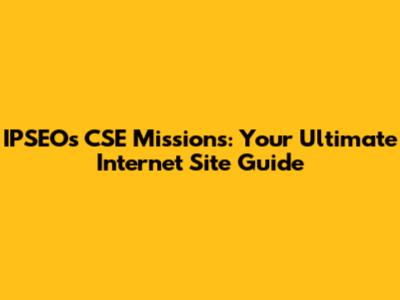 IPSEO's CSE Missions: Your Ultimate Internet Site Guide