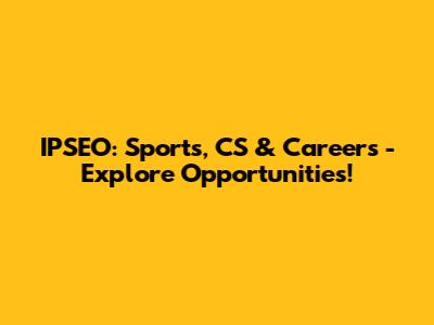 IPSEO: Sports, CS & Careers - Explore Opportunities!