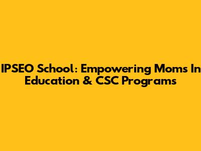 IPSEO School: Empowering Moms In Education & CSC Programs