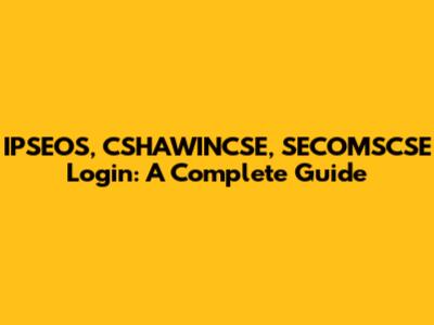 IPSEOS, CSHAWINCSE, SECOMSCSE Login: A Complete Guide