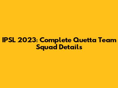 IPSL 2023: Complete Quetta Team Squad Details