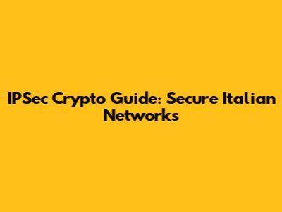 IPSec Crypto Guide: Secure Italian Networks