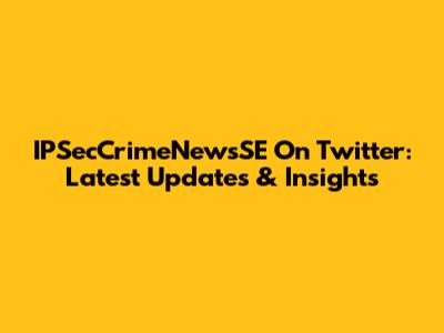 IPSecCrimeNewsSE On Twitter: Latest Updates & Insights