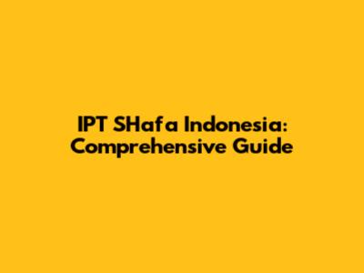 IPT SHafa Indonesia: Comprehensive Guide