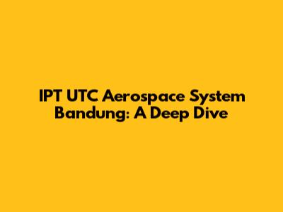 IPT UTC Aerospace System Bandung: A Deep Dive