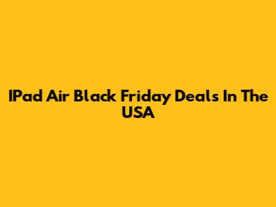 IPad Air Black Friday Deals In The USA