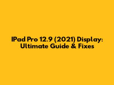 IPad Pro 12.9" (2021) Display: Ultimate Guide & Fixes