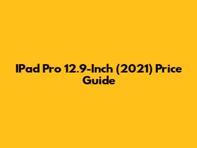 IPad Pro 12.9-Inch (2021) Price Guide