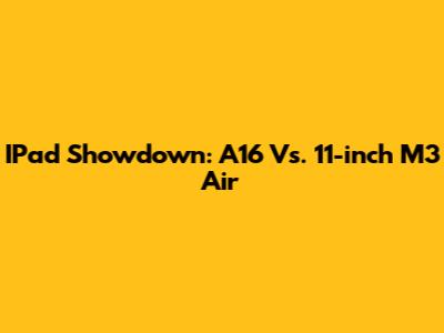 IPad Showdown: A16 Vs. 11-inch M3 Air