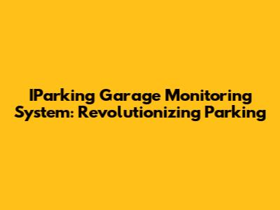 IParking Garage Monitoring System: Revolutionizing Parking