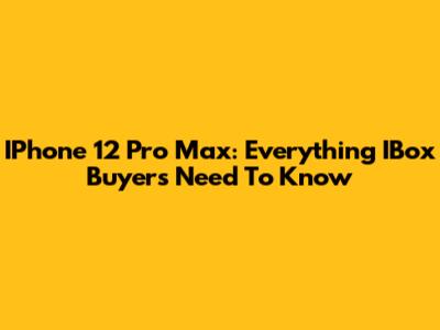 IPhone 12 Pro Max: Everything IBox Buyers Need To Know