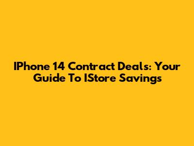 IPhone 14 Contract Deals: Your Guide To IStore Savings