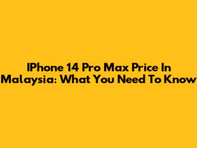 IPhone 14 Pro Max Price In Malaysia: What You Need To Know