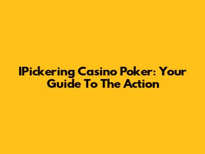 IPickering Casino Poker: Your Guide To The Action