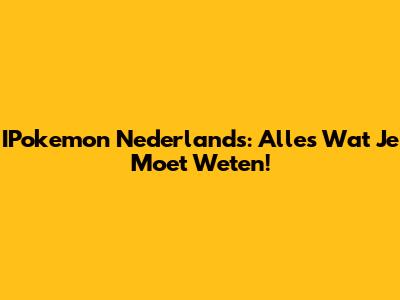 IPokemon Nederlands: Alles Wat Je Moet Weten!