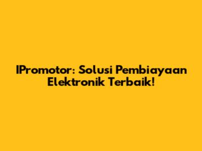 IPromotor: Solusi Pembiayaan Elektronik Terbaik!