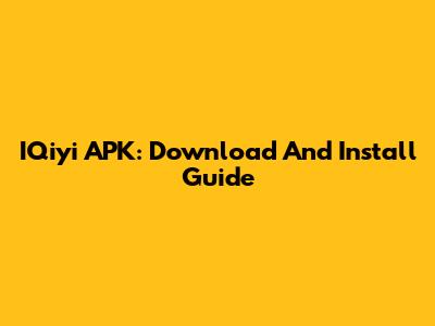 IQiyi APK: Download And Install Guide