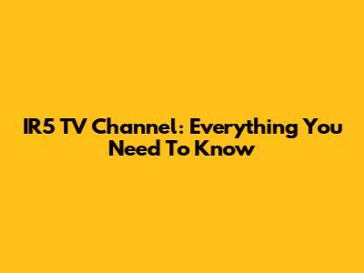 IR5 TV Channel: Everything You Need To Know