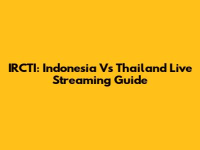 IRCTI: Indonesia Vs Thailand Live Streaming Guide