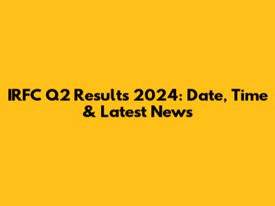IRFC Q2 Results 2024: Date, Time & Latest News