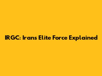 IRGC: Iran's Elite Force Explained