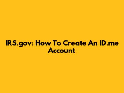 IRS.gov: How To Create An ID.me Account