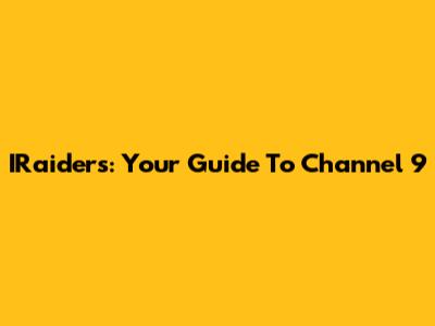 IRaiders: Your Guide To Channel 9