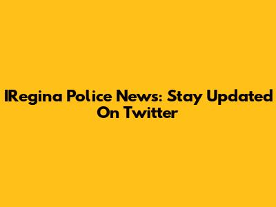 IRegina Police News: Stay Updated On Twitter