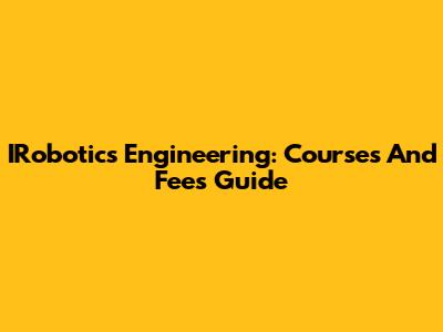 IRobotics Engineering: Courses And Fees Guide