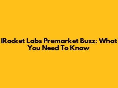 IRocket Lab's Premarket Buzz: What You Need To Know
