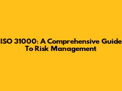 ISO 31000: A Comprehensive Guide To Risk Management