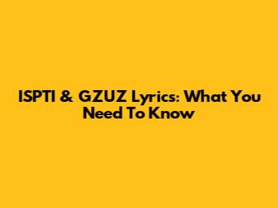 ISPTI & GZUZ Lyrics: What You Need To Know