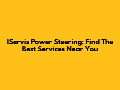 IServis Power Steering: Find The Best Services Near You