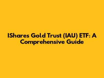 IShares Gold Trust (IAU) ETF: A Comprehensive Guide